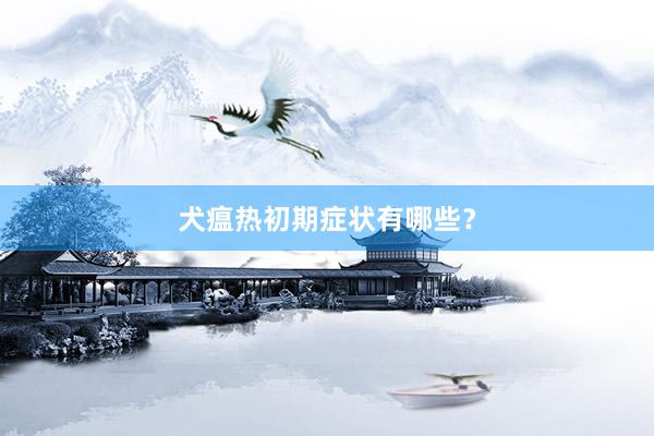 犬瘟热初期症状有哪些？